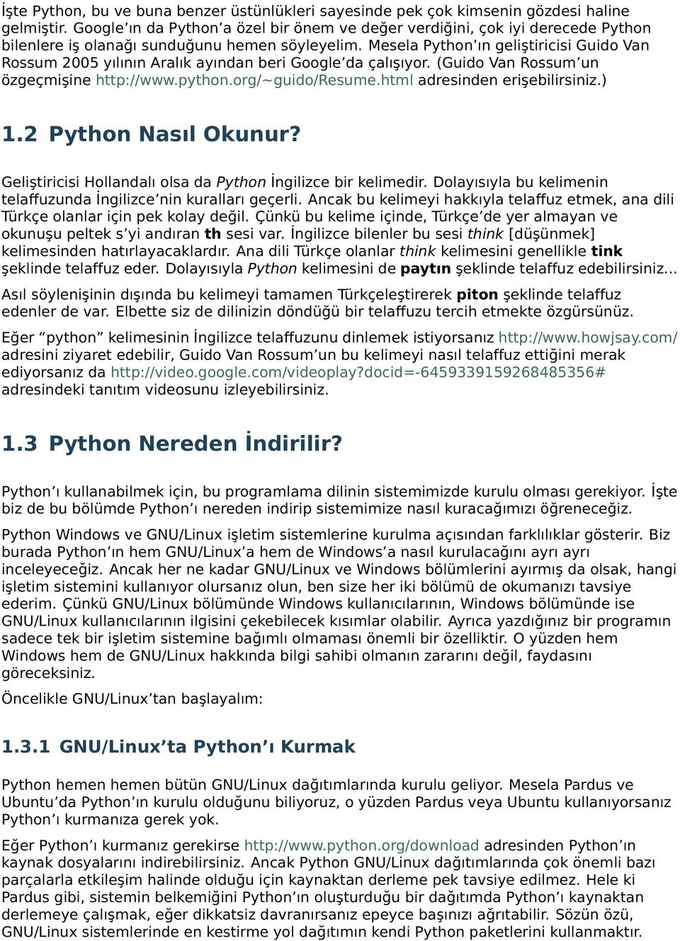 Mesela Python ın geliştiricisi Guido Van Rossum 2005 yılının Aralık ayından beri Google da çalışıyor. (Guido Van Rossum un özgeçmişine http://www.python.org/~guido/resume.