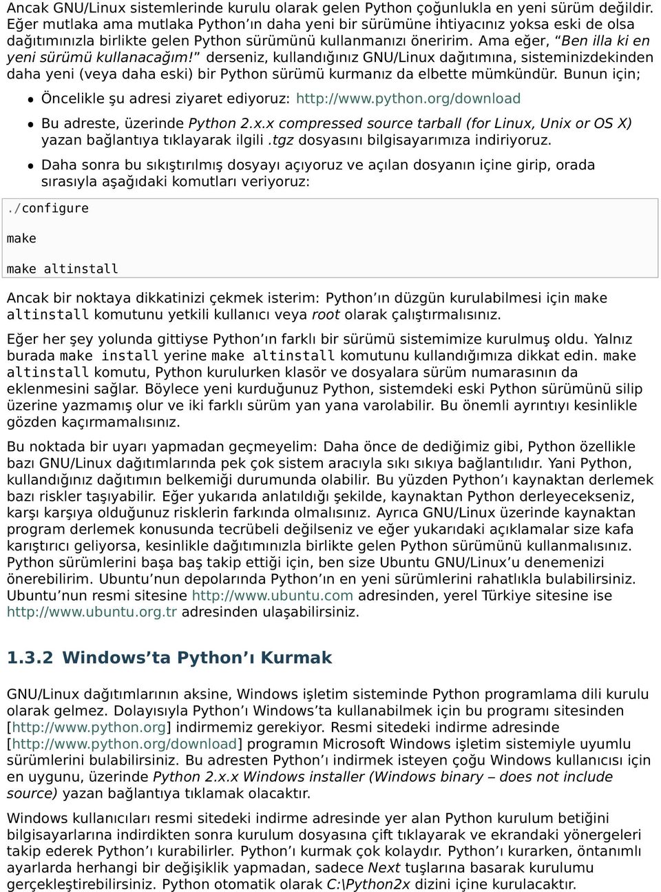 Ama eğer, Ben illa ki en yeni sürümü kullanacağım! derseniz, kullandığınız GNU/Linux dağıtımına, sisteminizdekinden daha yeni (veya daha eski) bir Python sürümü kurmanız da elbette mümkündür.