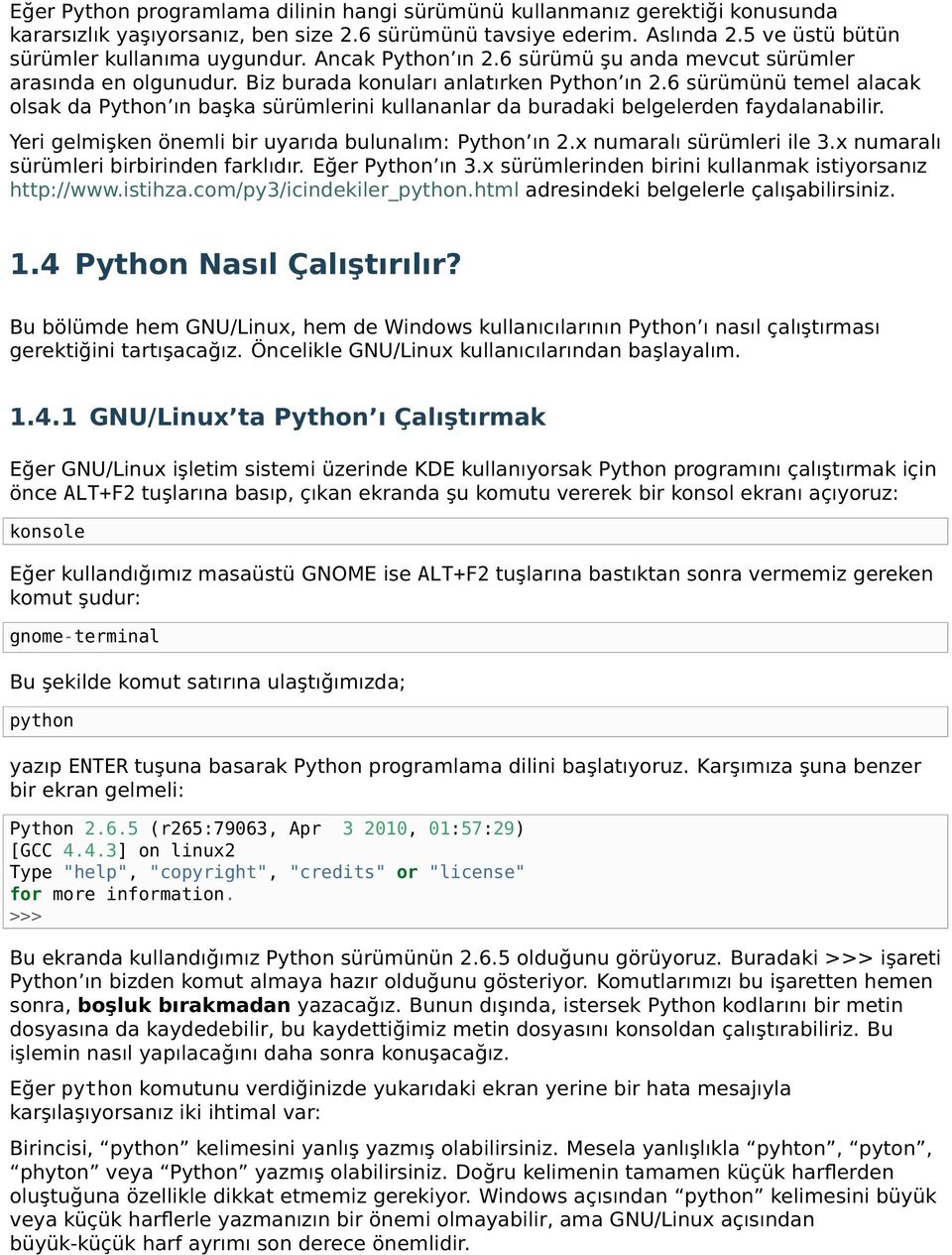 6 sürümünü temel alacak olsak da Python ın başka sürümlerini kullananlar da buradaki belgelerden faydalanabilir. Yeri gelmişken önemli bir uyarıda bulunalım: Python ın 2.x numaralı sürümleri ile 3.