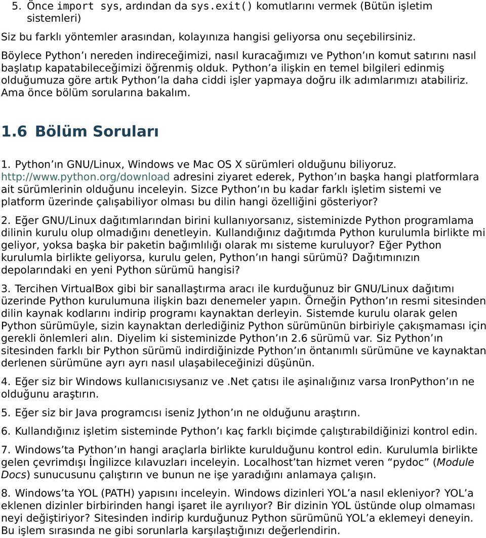 Python a ilişkin en temel bilgileri edinmiş olduğumuza göre artık Python la daha ciddi işler yapmaya doğru ilk adımlarımızı atabiliriz. Ama önce bölüm sorularına bakalım. 1.6 Bölüm Soruları 1.