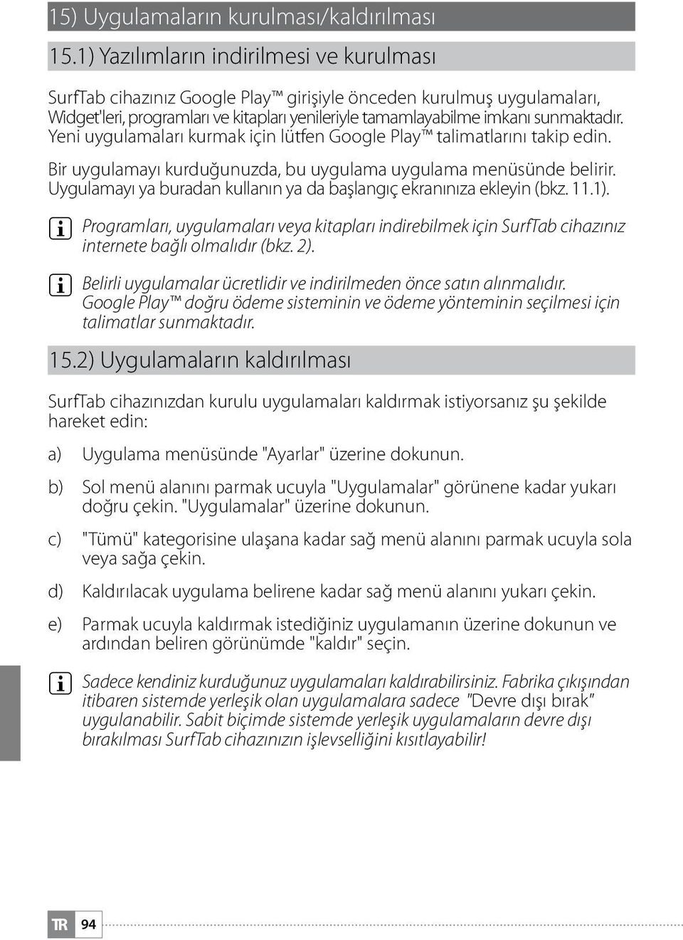 Yeni uygulamaları kurmak için lütfen Google Play talimatlarını takip edin. Bir uygulamayı kurduğunuzda, bu uygulama uygulama menüsünde belirir.