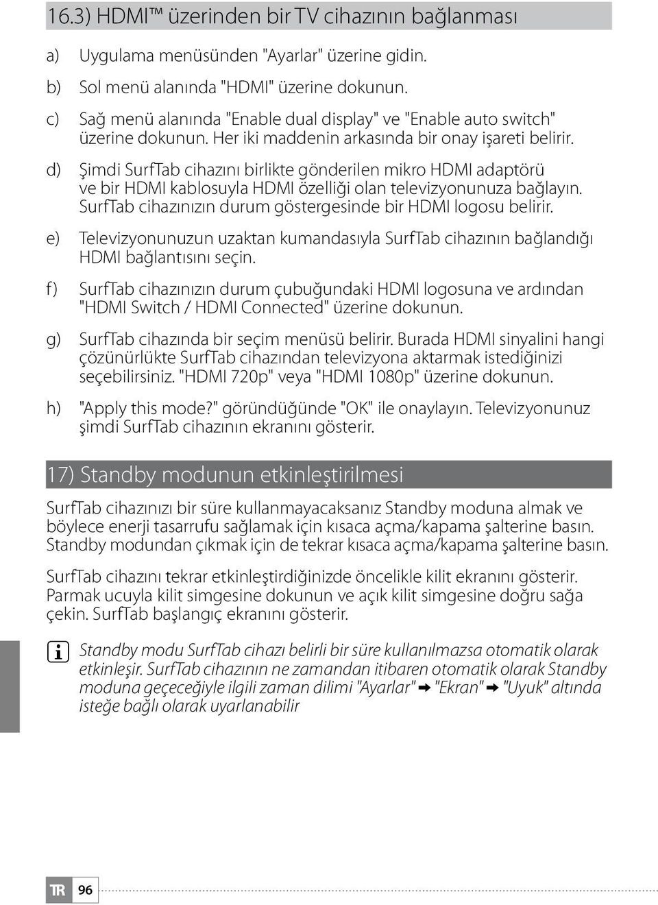 d) Şimdi SurfTab cihazını birlikte gönderilen mikro HDMI adaptörü ve bir HDMI kablosuyla HDMI özelliği olan televizyonunuza bağlayın. SurfTab cihazınızın durum göstergesinde bir HDMI logosu belirir.