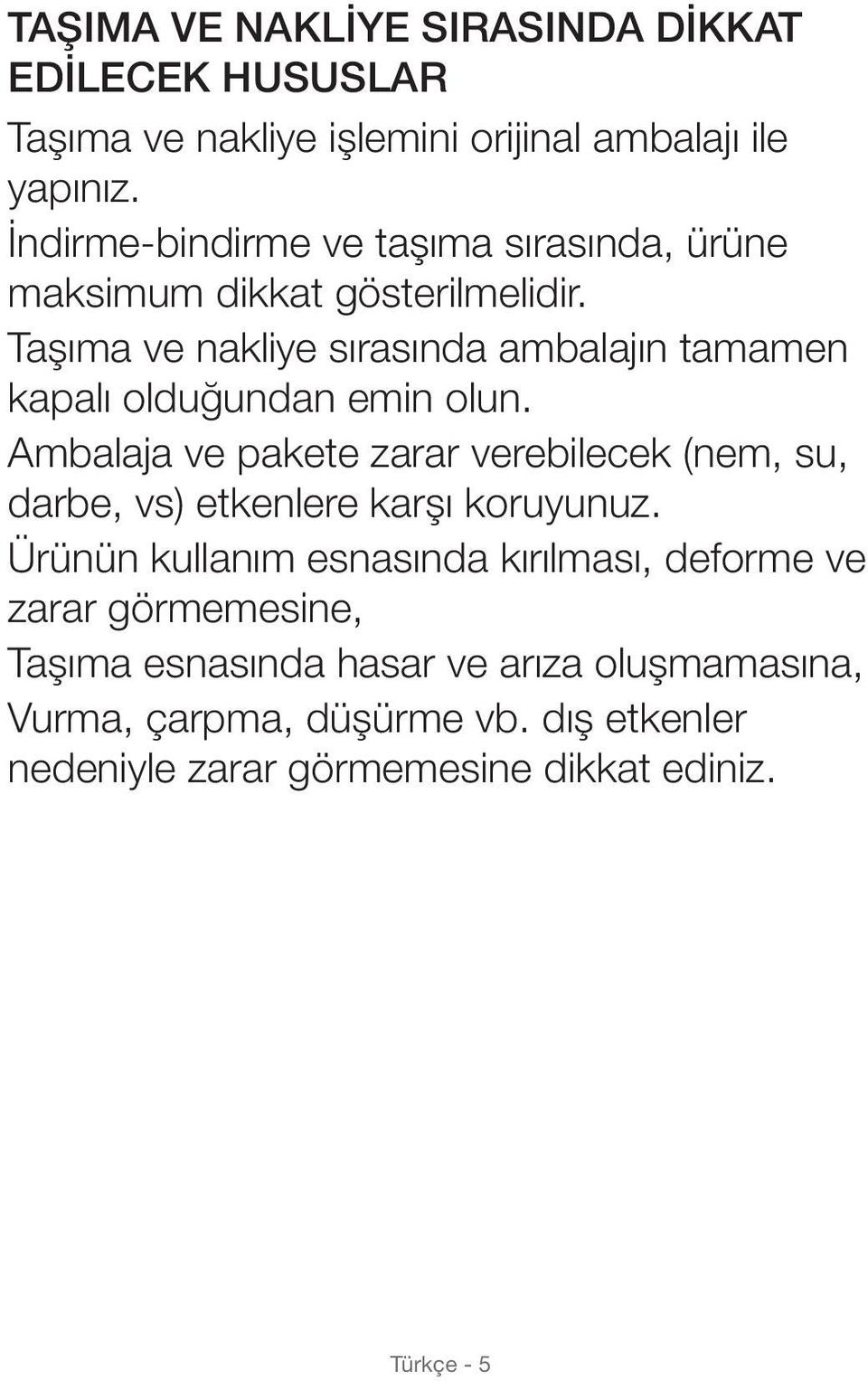 Taşıma ve nakliye sırasında ambalajın tamamen kapalı olduğundan emin olun.