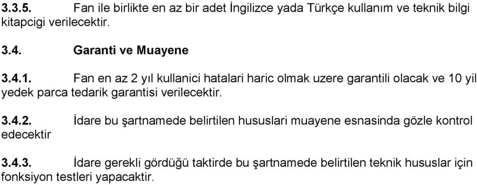 Fan en az 2 yıl kullanici hatalari haric olmak uzere garantili olacak ve 10 yil yedek parca tedarik garantisi