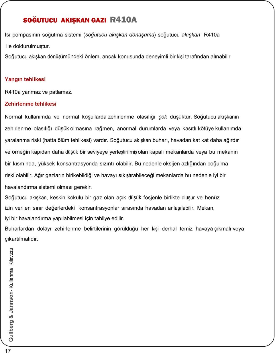 Zehirlenme tehlikesi Normal kullanımda ve normal koşullarda zehirlenme olasılığı çok düşüktür.