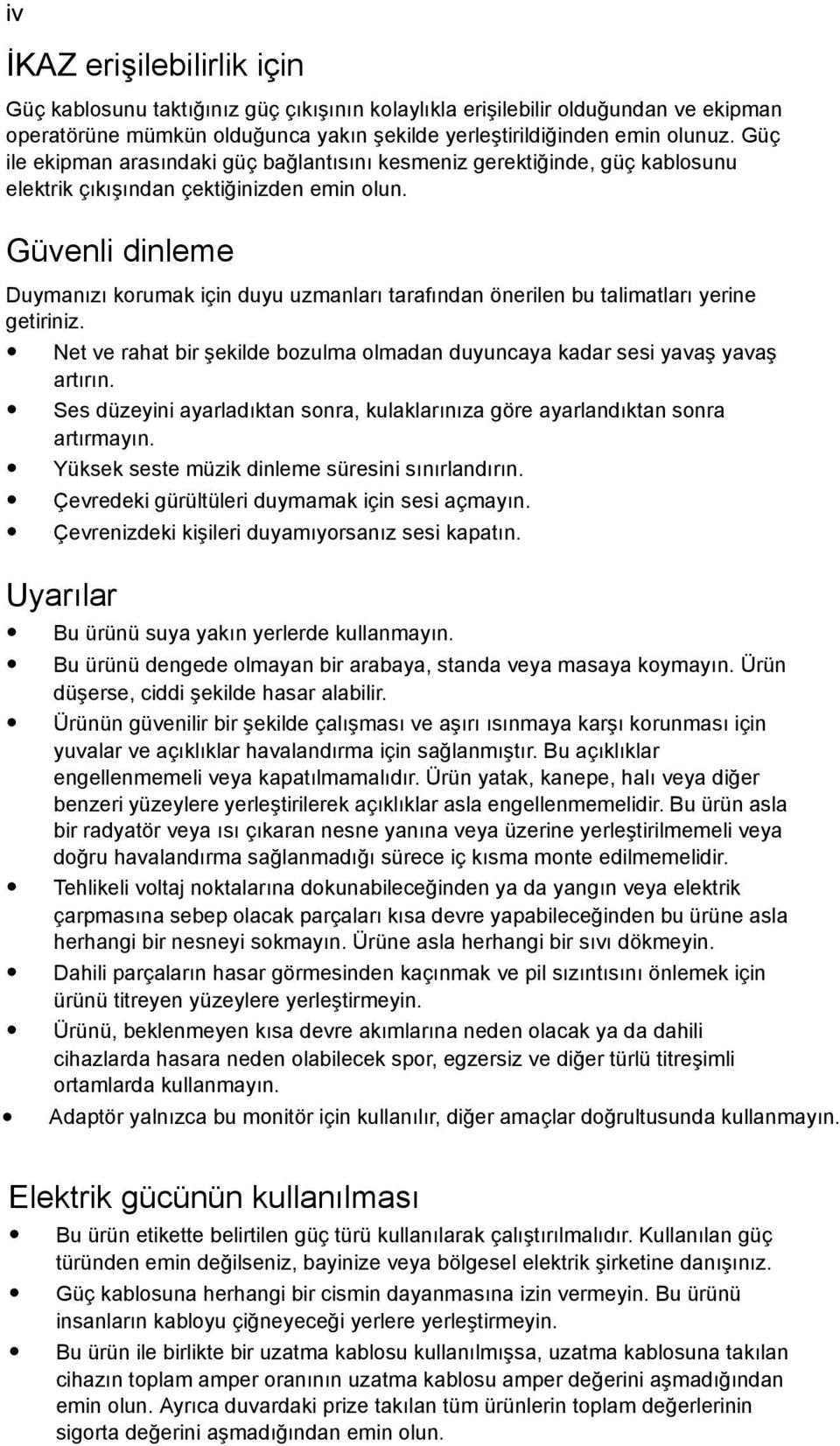 Güvenli dinleme Duymanızı korumak için duyu uzmanları tarafından önerilen bu talimatları yerine getiriniz. Net ve rahat bir şekilde bozulma olmadan duyuncaya kadar sesi yavaş yavaş artırın.