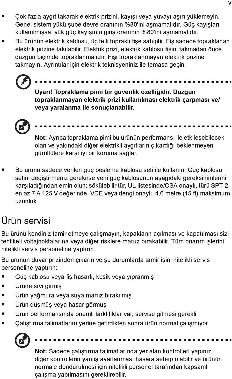 Elektrik prizi, elektrik kablosu fişini takmadan önce düzgün biçimde topraklanmalıdır. Fişi topraklanmayan elektrik prizine takmayın. Ayrıntılar için elektrik teknisyeniniz ile temasa geçin. v Uyarı!