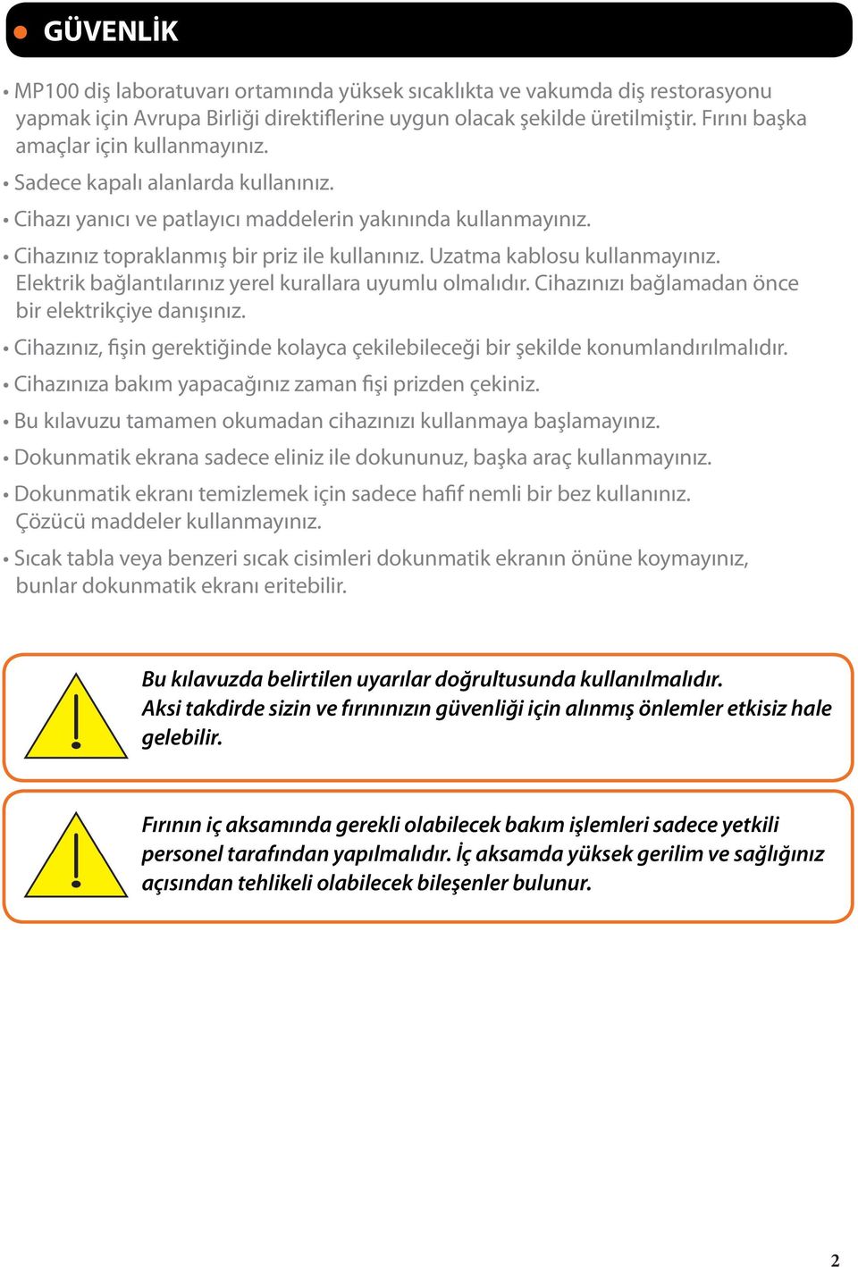 Uzatma kablosu kullanmayınız. Elektrik bağlantılarınız yerel kurallara uyumlu olmalıdır. Cihazınızı bağlamadan önce bir elektrikçiye danışınız.