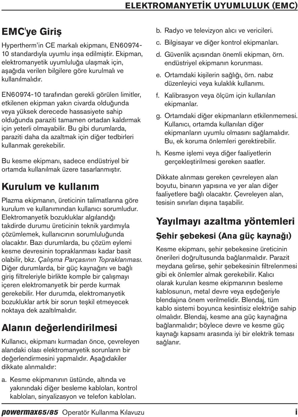 EN60974-10 tarafından gerekli görülen limitler, etkilenen ekipman yakın civarda olduğunda veya yüksek derecede hassasiyete sahip olduğunda paraziti tamamen ortadan kaldırmak için yeterli olmayabilir.