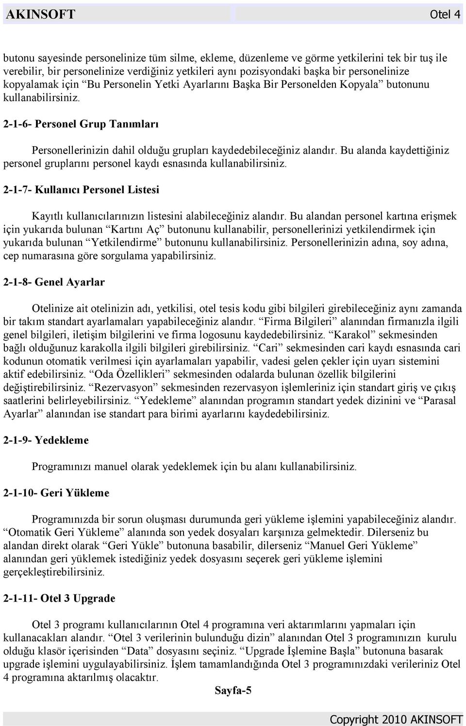 Bu alanda kaydettiğiniz personel gruplarını personel kaydı esnasında kullanabilirsiniz. 2-1-7- Kullanıcı Personel Listesi Kayıtlı kullanıcılarınızın listesini alabileceğiniz alandır.