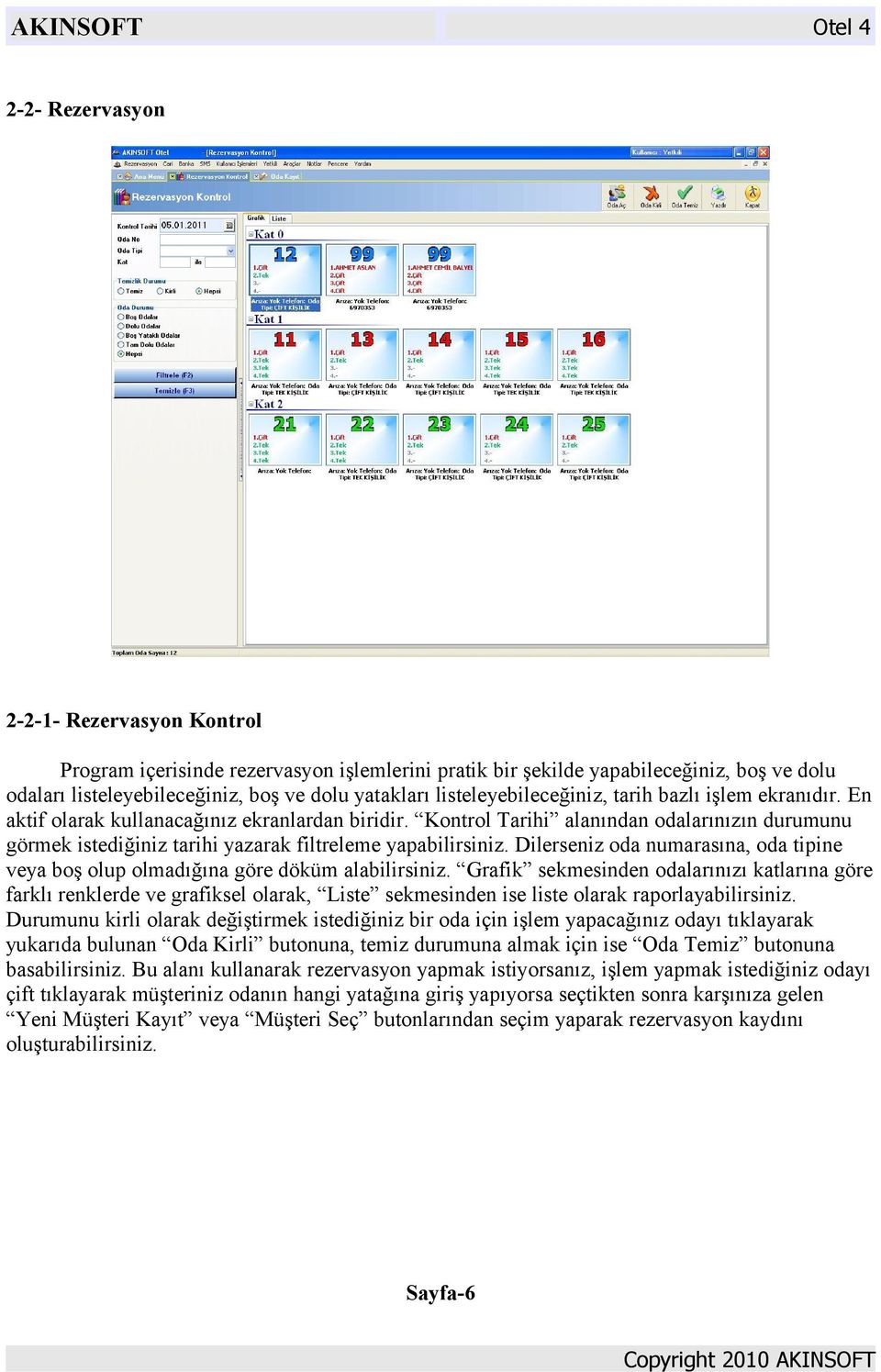 Kontrol Tarihi alanından odalarınızın durumunu görmek istediğiniz tarihi yazarak filtreleme yapabilirsiniz. Dilerseniz oda numarasına, oda tipine veya boş olup olmadığına göre döküm alabilirsiniz.