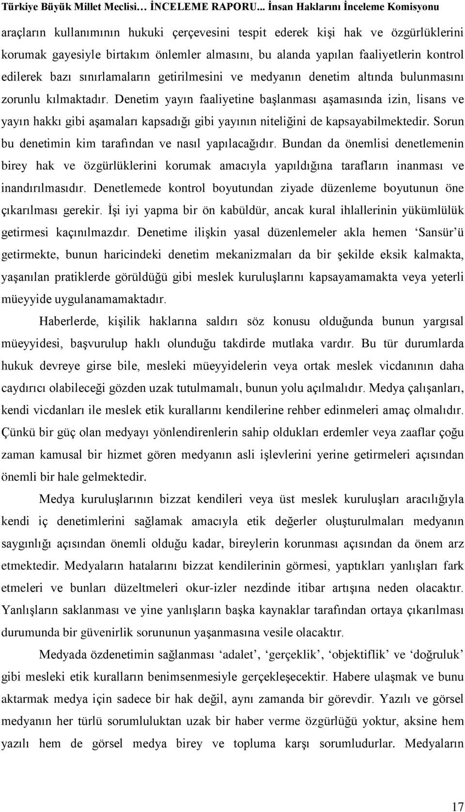 Denetim yayın faaliyetine başlanması aşamasında izin, lisans ve yayın hakkı gibi aşamaları kapsadığı gibi yayının niteliğini de kapsayabilmektedir.