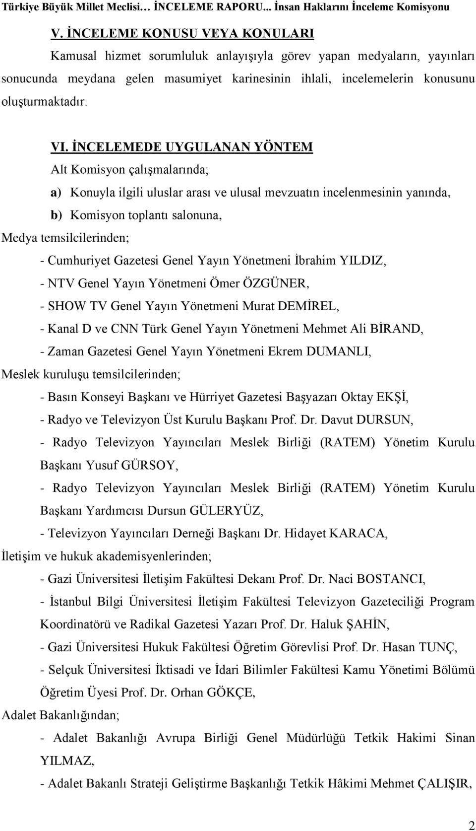 Cumhuriyet Gazetesi Genel Yayın Yönetmeni İbrahim YILDIZ, - NTV Genel Yayın Yönetmeni Ömer ÖZGÜNER, - SHOW TV Genel Yayın Yönetmeni Murat DEMİREL, - Kanal D ve CNN Türk Genel Yayın Yönetmeni Mehmet