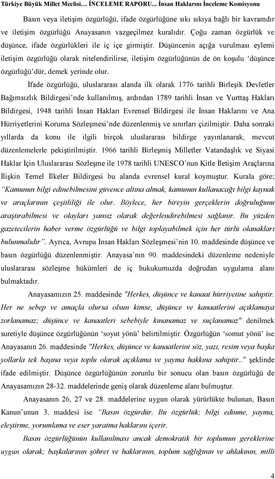 Düşüncenin açığa vurulması eylemi iletişim özgürlüğü olarak nitelendirilirse, iletişim özgürlüğünün de ön koşulu düşünce özgürlüğü dür, demek yerinde olur.