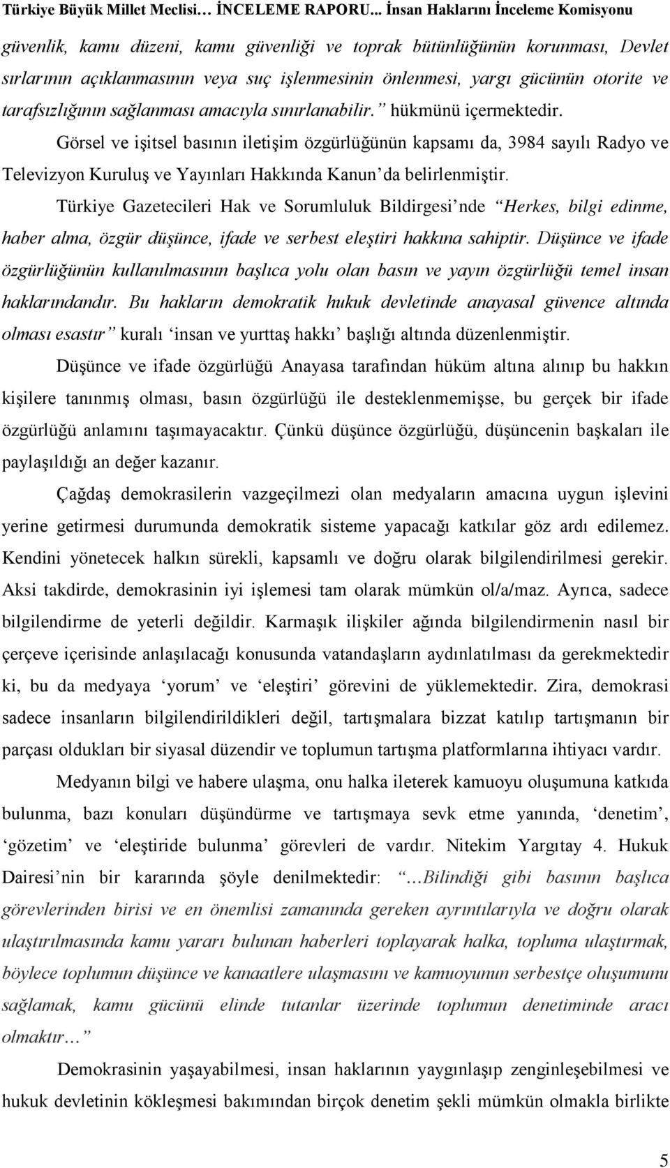 Türkiye Gazetecileri Hak ve Sorumluluk Bildirgesi nde Herkes, bilgi edinme, haber alma, özgür düşünce, ifade ve serbest eleştiri hakkına sahiptir.