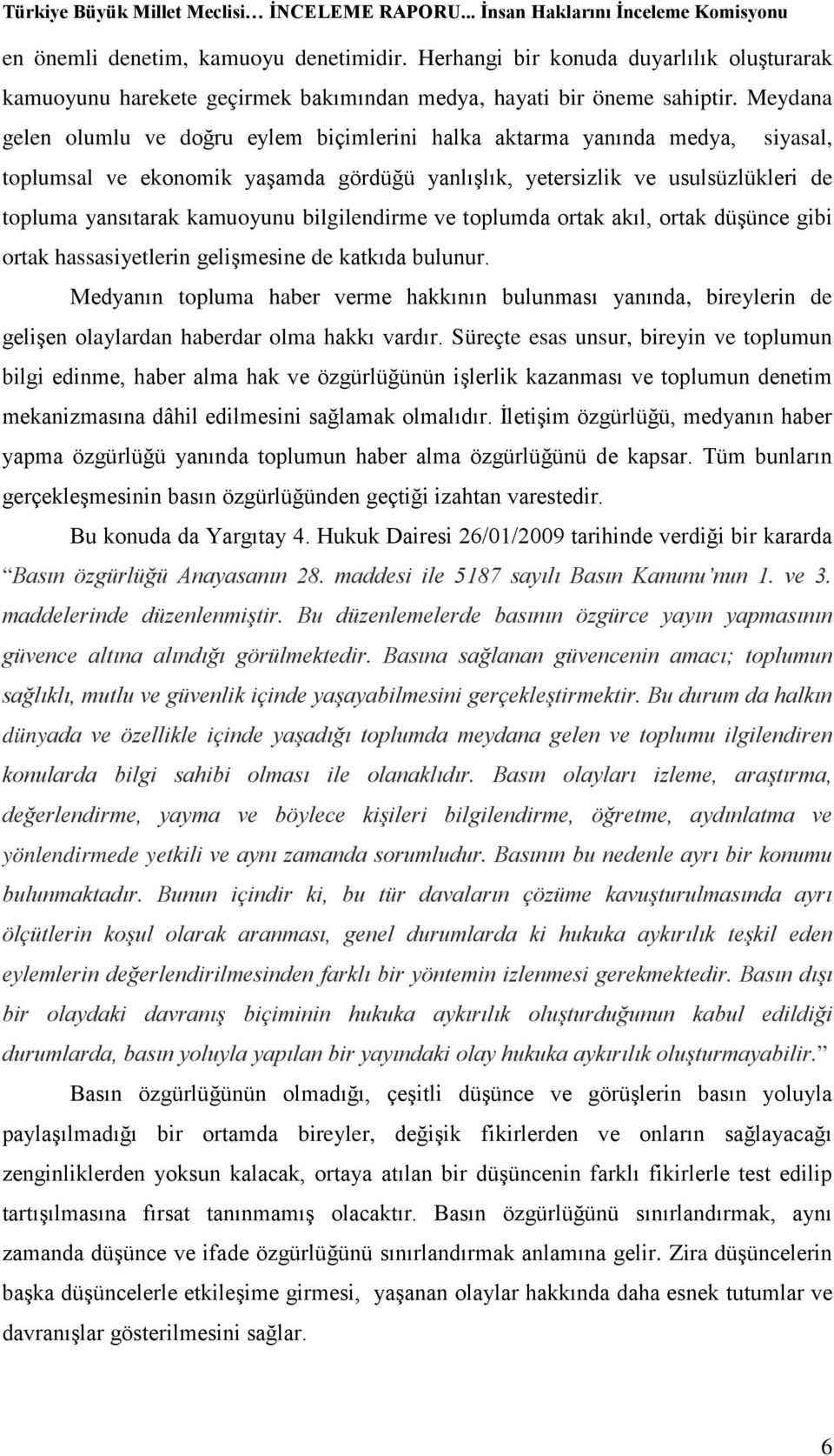 bilgilendirme ve toplumda ortak akıl, ortak düşünce gibi ortak hassasiyetlerin gelişmesine de katkıda bulunur.