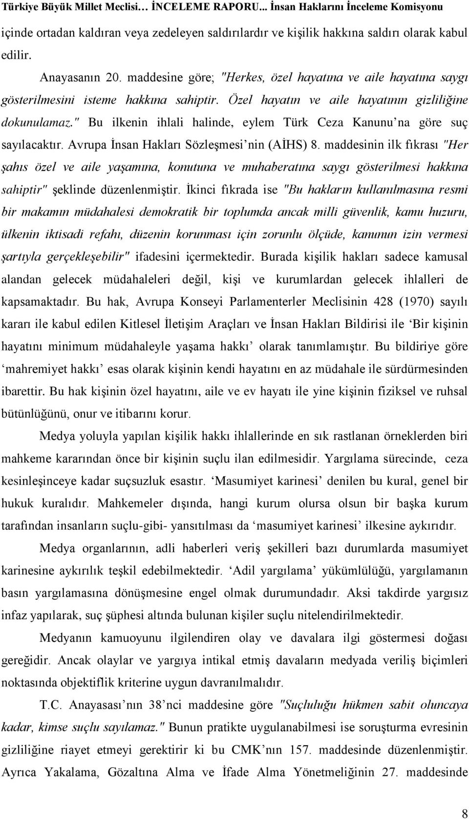 " Bu ilkenin ihlali halinde, eylem Türk Ceza Kanunu na göre suç sayılacaktır. Avrupa İnsan Hakları Sözleşmesi nin (AİHS) 8.