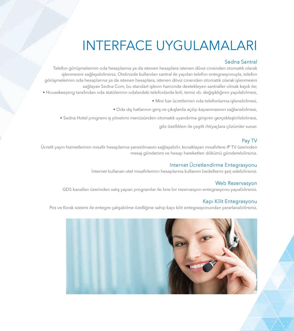 Com, bu standart işlevin haricinde destekleyen santraller olmak kaydı ile; Housekeeping tarafından oda statülerinin odalardaki telefonlarda kirli, temiz vb.