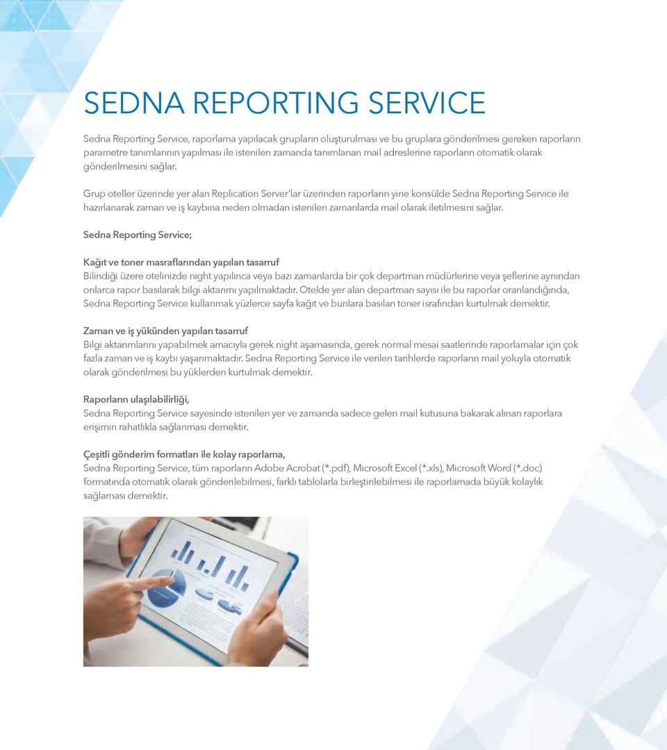 Grup oteller üzerinde yer alan Replication Server lar üzerinden raporların yine konsülde Sedna Reporting Service ile hazırlanarak zaman ve iş kaybına neden olmadan istenilen zamanlarda mail olarak
