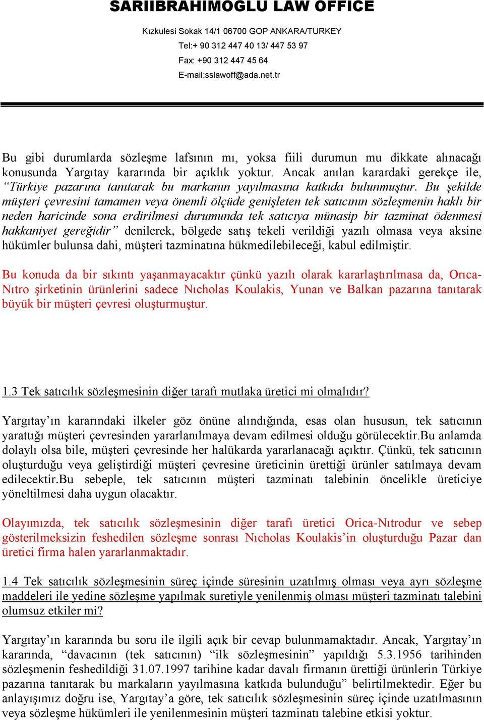 Bu şekilde müşteri çevresini tamamen veya önemli ölçüde genişleten tek satıcının sözleşmenin haklı bir neden haricinde sona erdirilmesi durumunda tek satıcıya münasip bir tazminat ödenmesi hakkaniyet