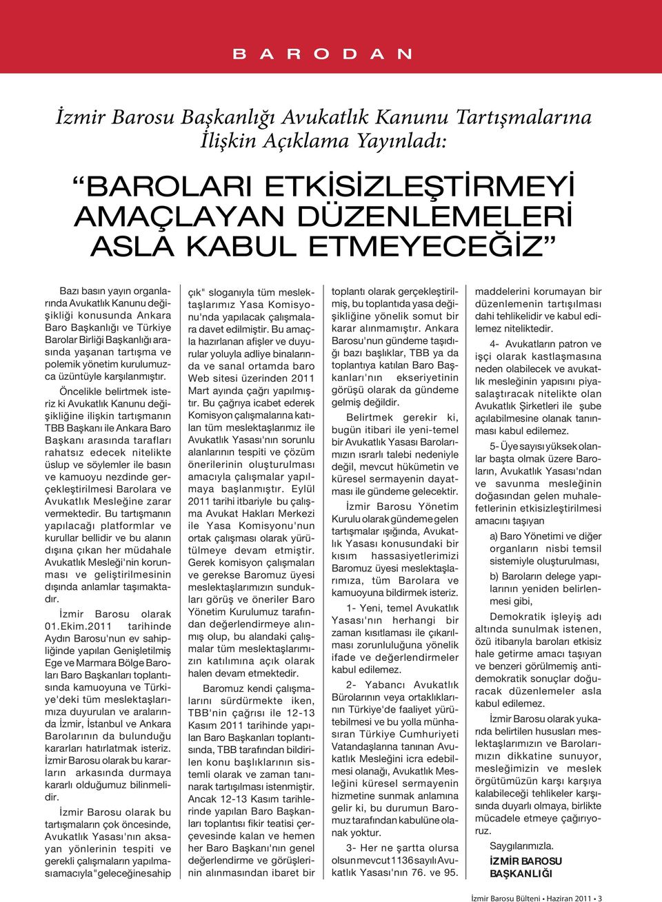 Öncelikle belirtmek isteriz ki Avukatlık Kanunu değişikliğine ilişkin tartışmanın TBB Başkanı ile Ankara Baro Başkanı arasında tarafları rahatsız edecek nitelikte üslup ve söylemler ile basın ve