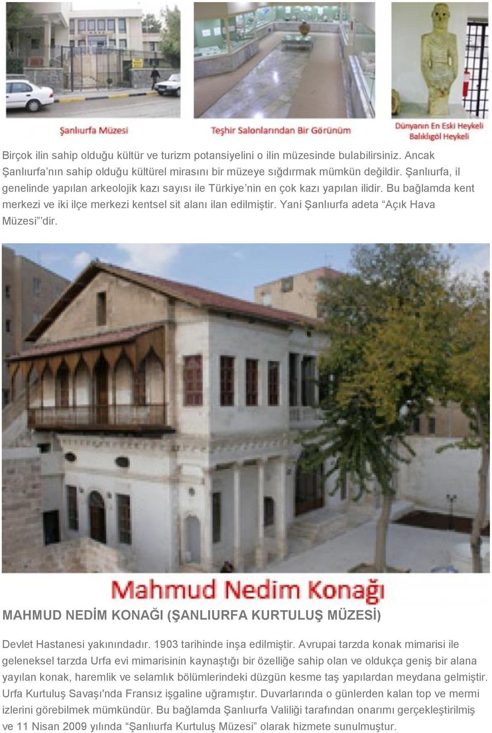 Yani Şanlıurfa adeta Açık Hava Müzesi dir. MAHMUD NEDİM KONAĞI (ŞANLIURFA KURTULUŞ MÜZESİ) Devlet Hastanesi yakınındadır. 1903 tarihinde inşa edilmiştir.