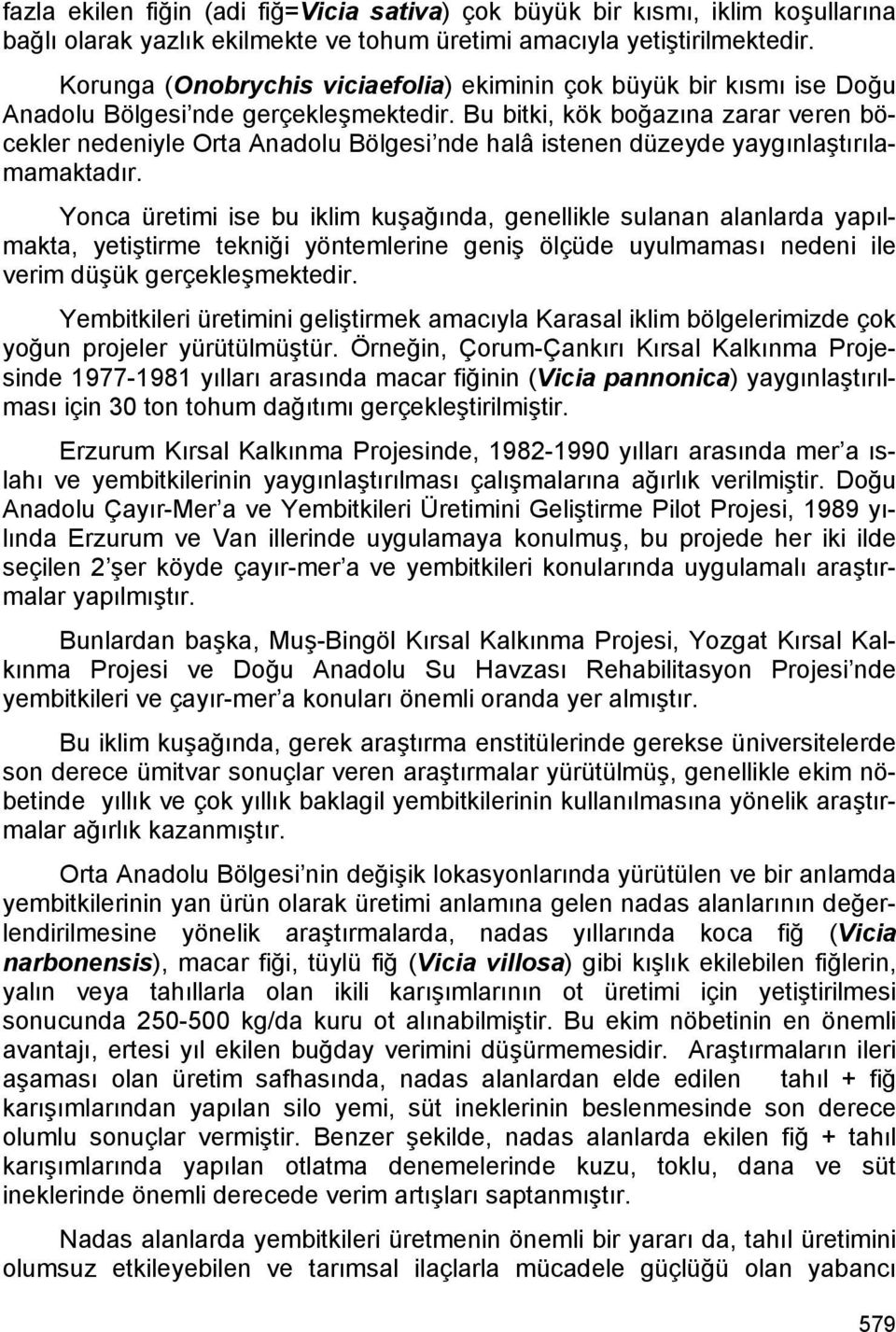 Bu bitki, kök boğazına zarar veren böcekler nedeniyle Orta Anadolu Bölgesi nde halâ istenen düzeyde yaygınlaştırılamamaktadır.