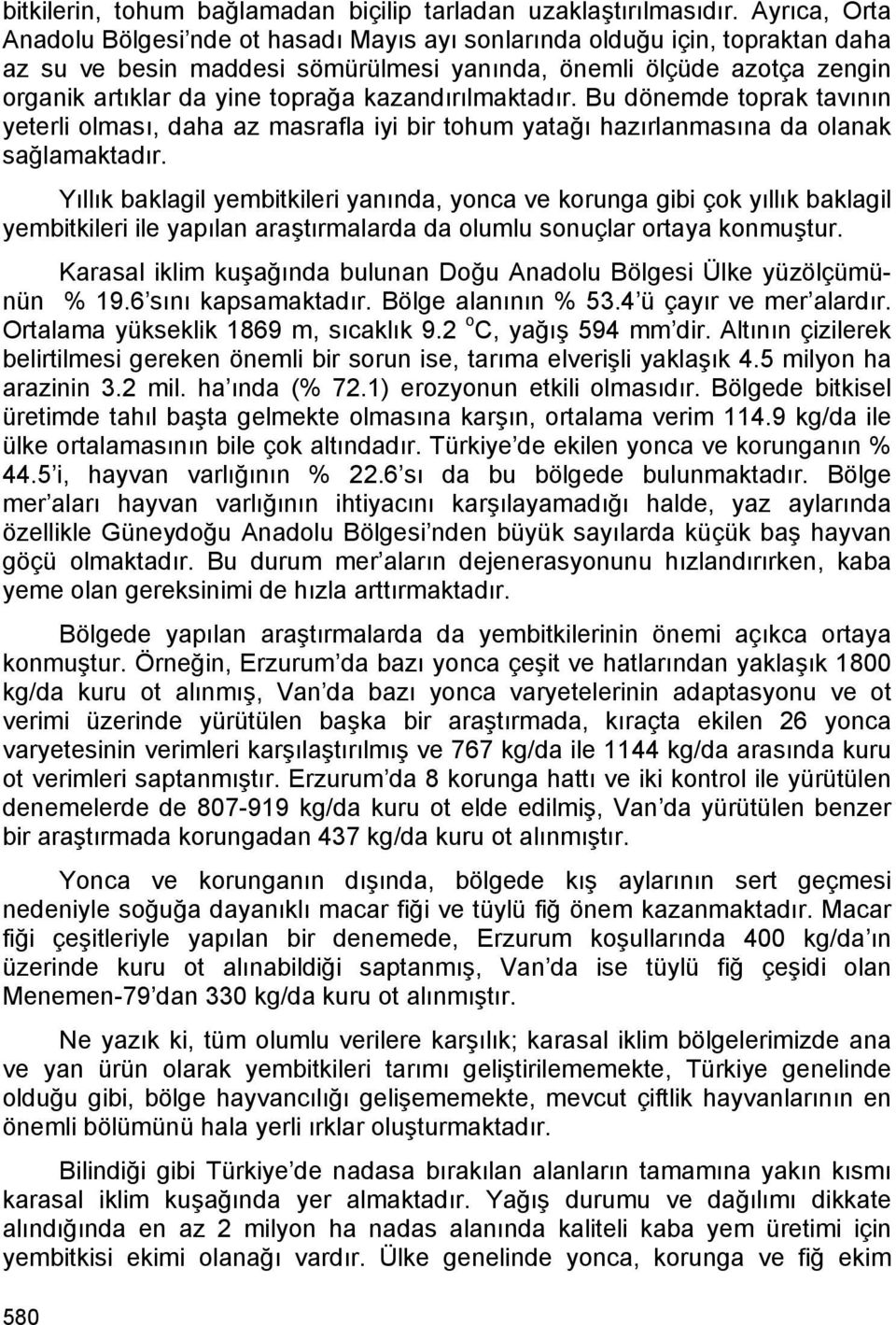 kazandırılmaktadır. Bu dönemde toprak tavının yeterli olması, daha az masrafla iyi bir tohum yatağı hazırlanmasına da olanak sağlamaktadır.