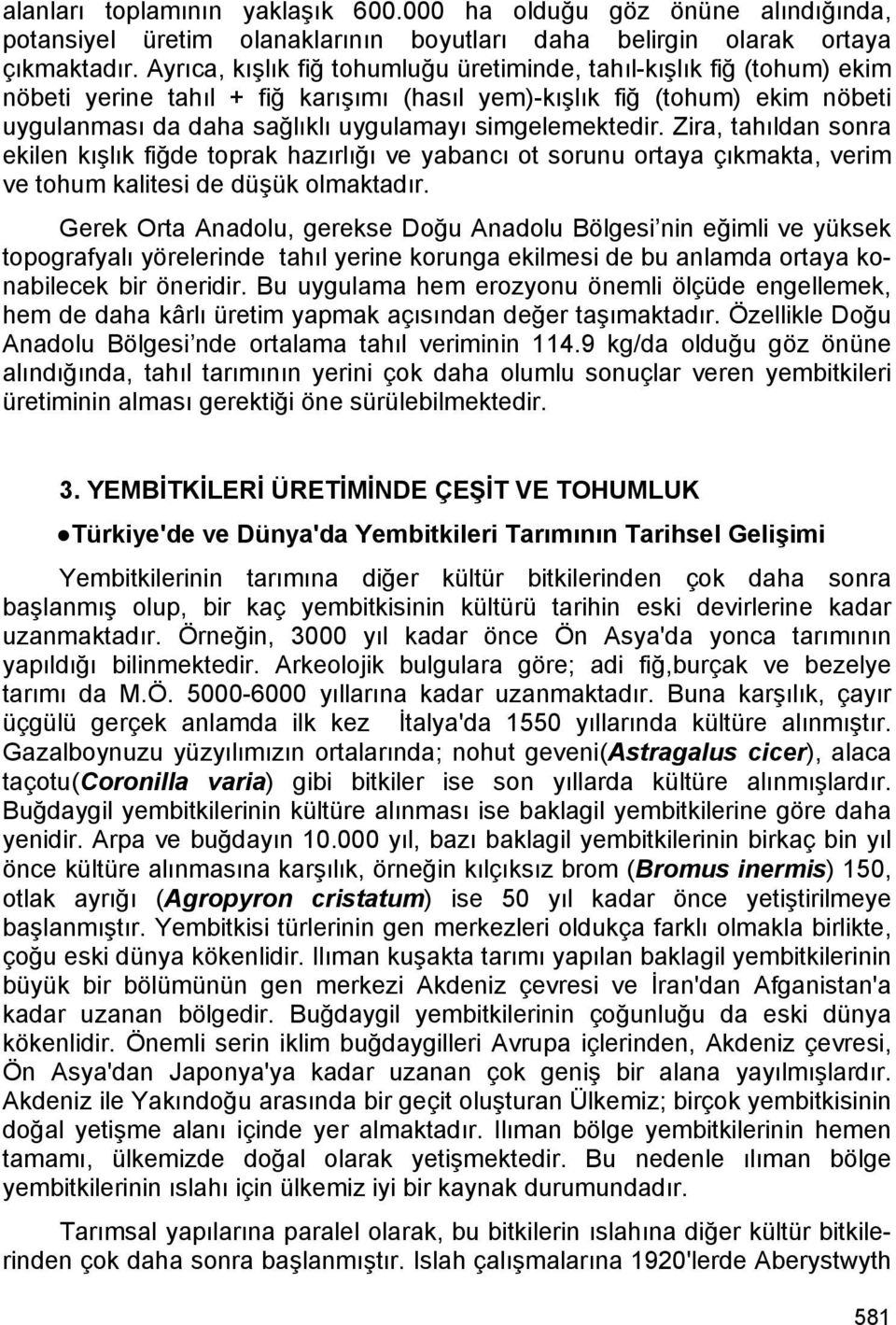 simgelemektedir. Zira, tahıldan sonra ekilen kışlık fiğde toprak hazırlığı ve yabancı ot sorunu ortaya çıkmakta, verim ve tohum kalitesi de düşük olmaktadır.