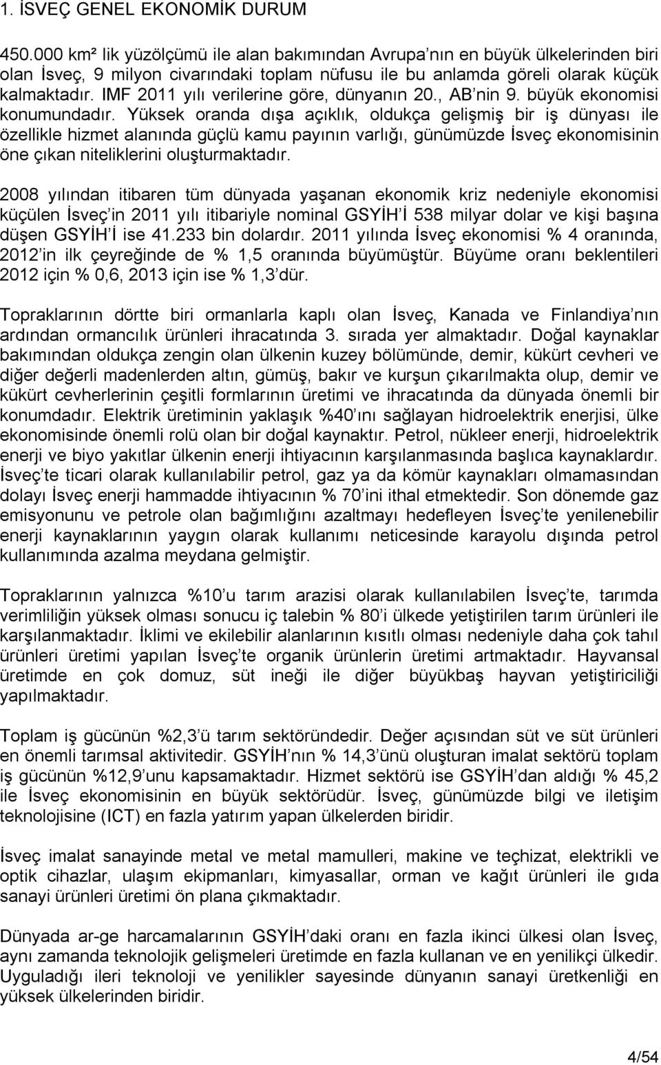 IMF 2011 yılı verilerine göre, dünyanın 20., AB nin 9. büyük ekonomisi konumundadır.