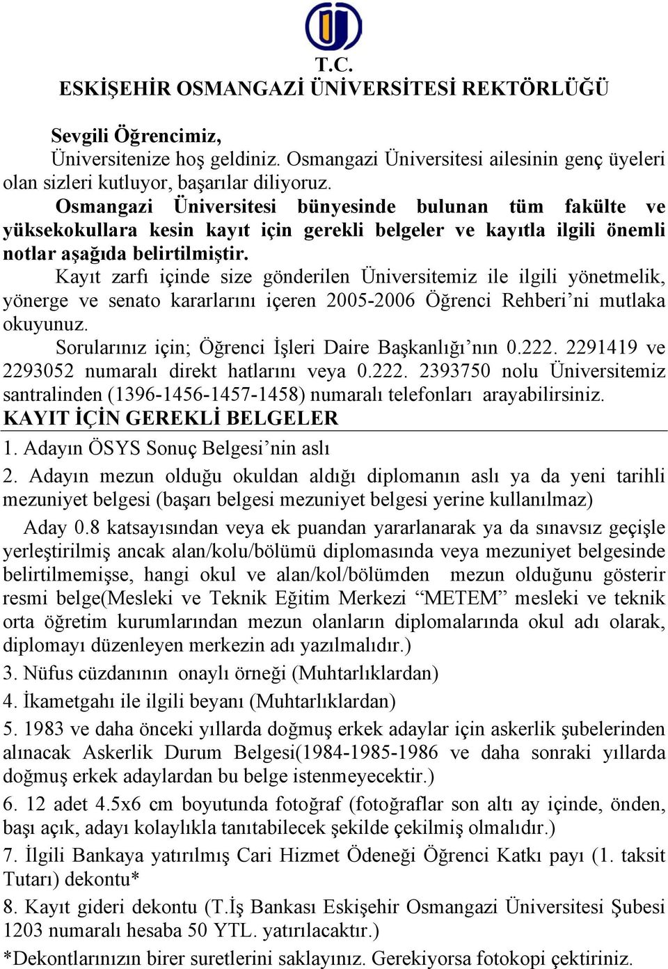 Kayıt zarfı içinde size gönderilen Üniversitemiz ile ilgili yönetmelik, yönerge ve senato kararlarını içeren 2005-2006 Öğrenci Rehberi ni mutlaka okuyunuz.