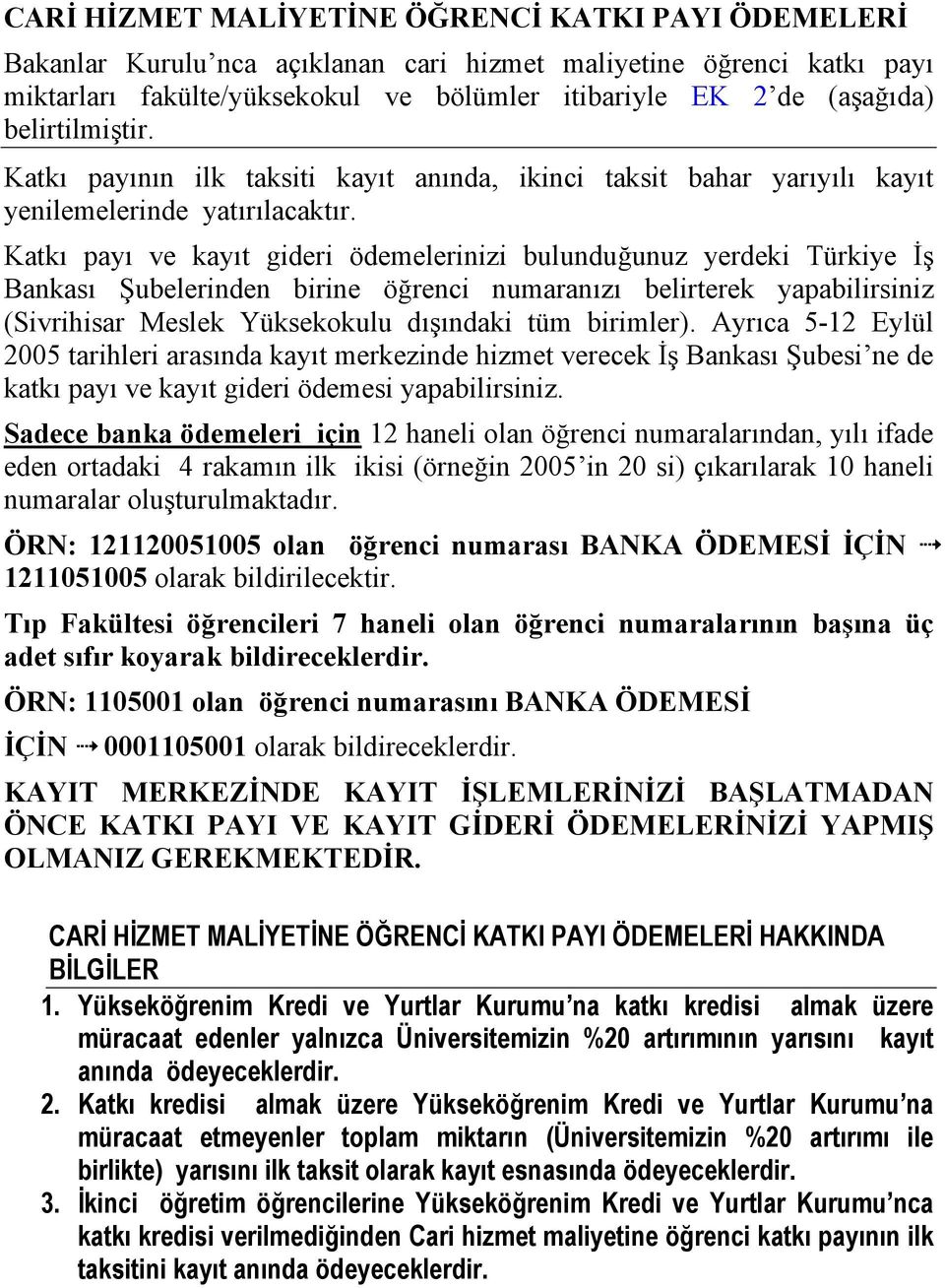 Katkı payı ve kayıt gideri ödemelerinizi bulunduğunuz yerdeki Türkiye İş Bankası Şubelerinden birine öğrenci numaranızı belirterek yapabilirsiniz (Sivrihisar Meslek Yüksekokulu dışındaki tüm