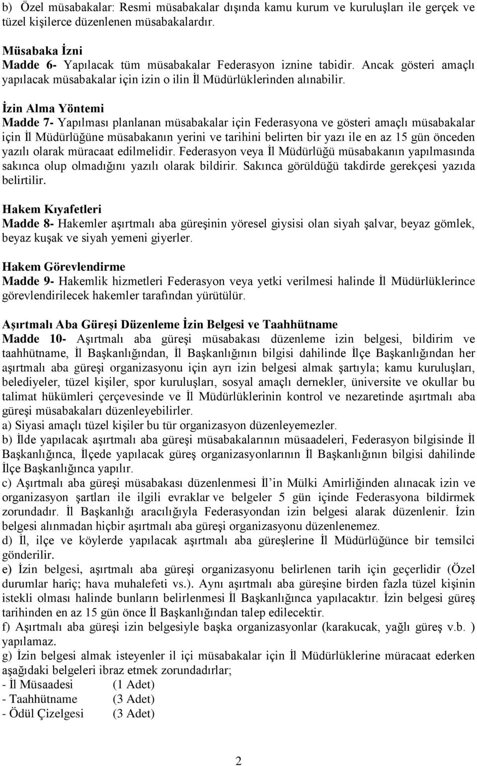 İzin Alma Yöntemi Madde 7- Yapılması planlanan müsabakalar için Federasyona ve gösteri amaçlı müsabakalar için İl Müdürlüğüne müsabakanın yerini ve tarihini belirten bir yazı ile en az 15 gün önceden