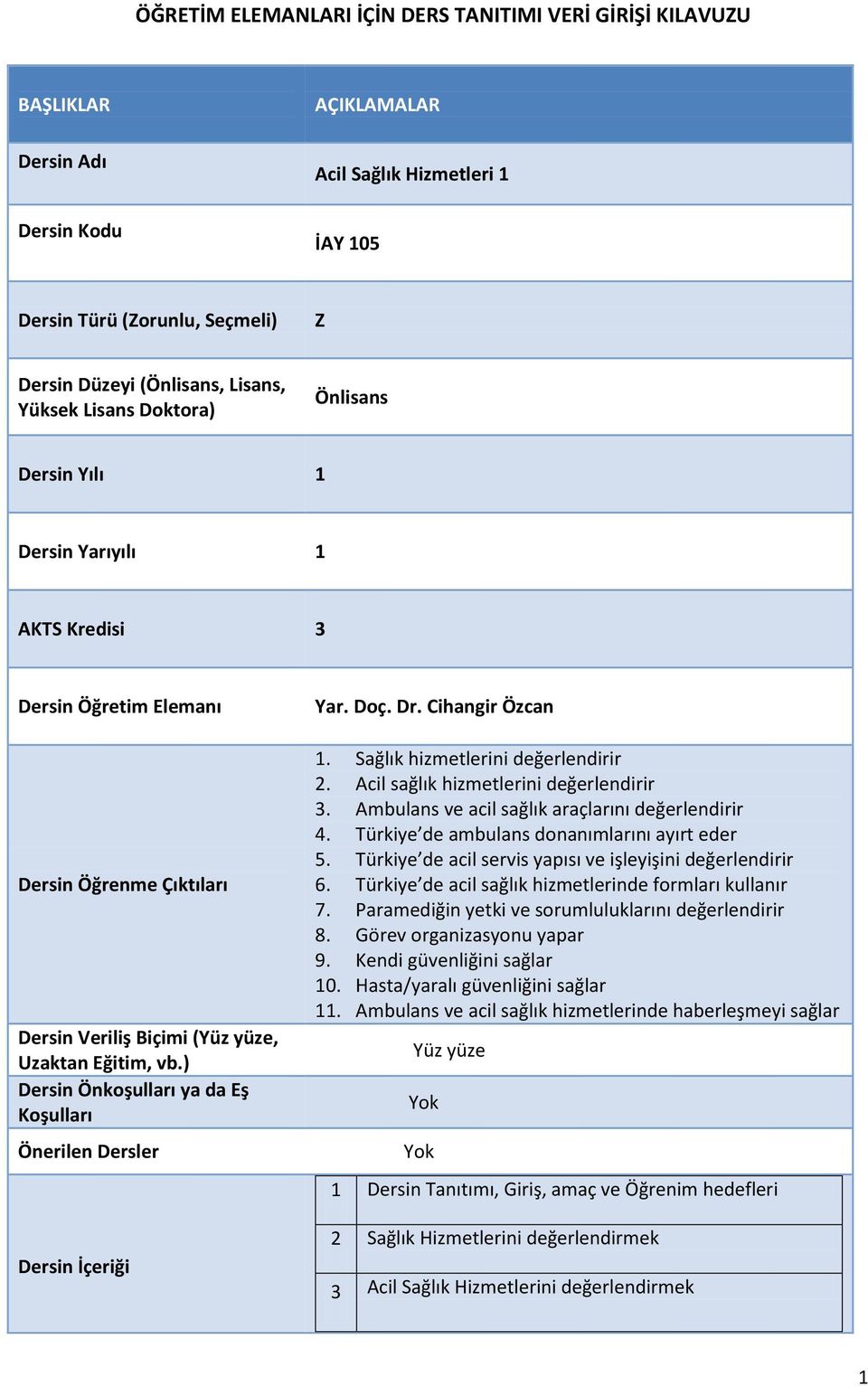 ) Dersin Önkoşulları ya da Eş Koşulları Önerilen Dersler Dersin İçeriği Yar. Doç. Dr. Cihangir Özcan 1. Sağlık hizmetlerini değerlendirir 2. Acil sağlık hizmetlerini değerlendirir 3.