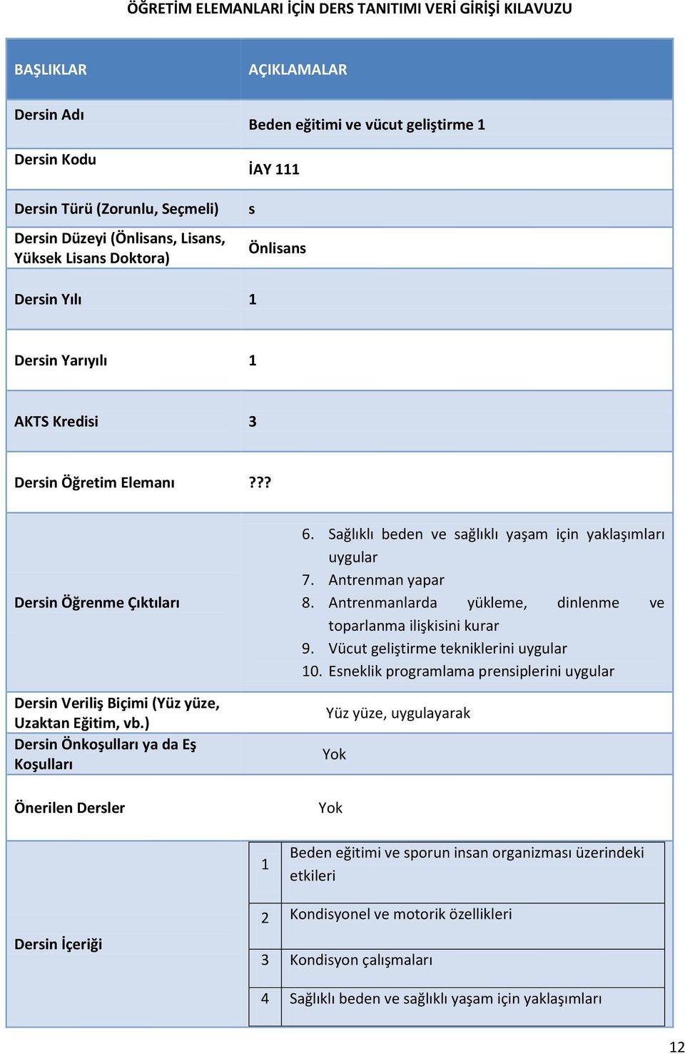 ) Dersin Önkoşulları ya da Eş Koşulları Önerilen Dersler 6. Sağlıklı beden ve sağlıklı yaşam için yaklaşımları uygular 7. Antrenman yapar 8.