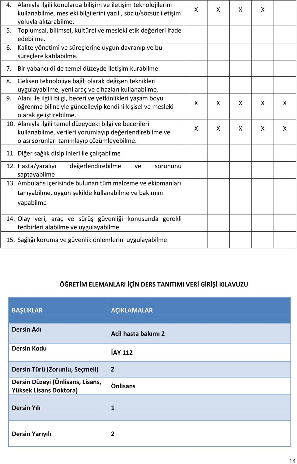 Bir yabancı dilde temel düzeyde iletişim kurabilme. 8. Gelişen teknolojiye bağlı olarak değişen teknikleri uygulayabilme, yeni araç ve cihazları kullanabilme. 9.