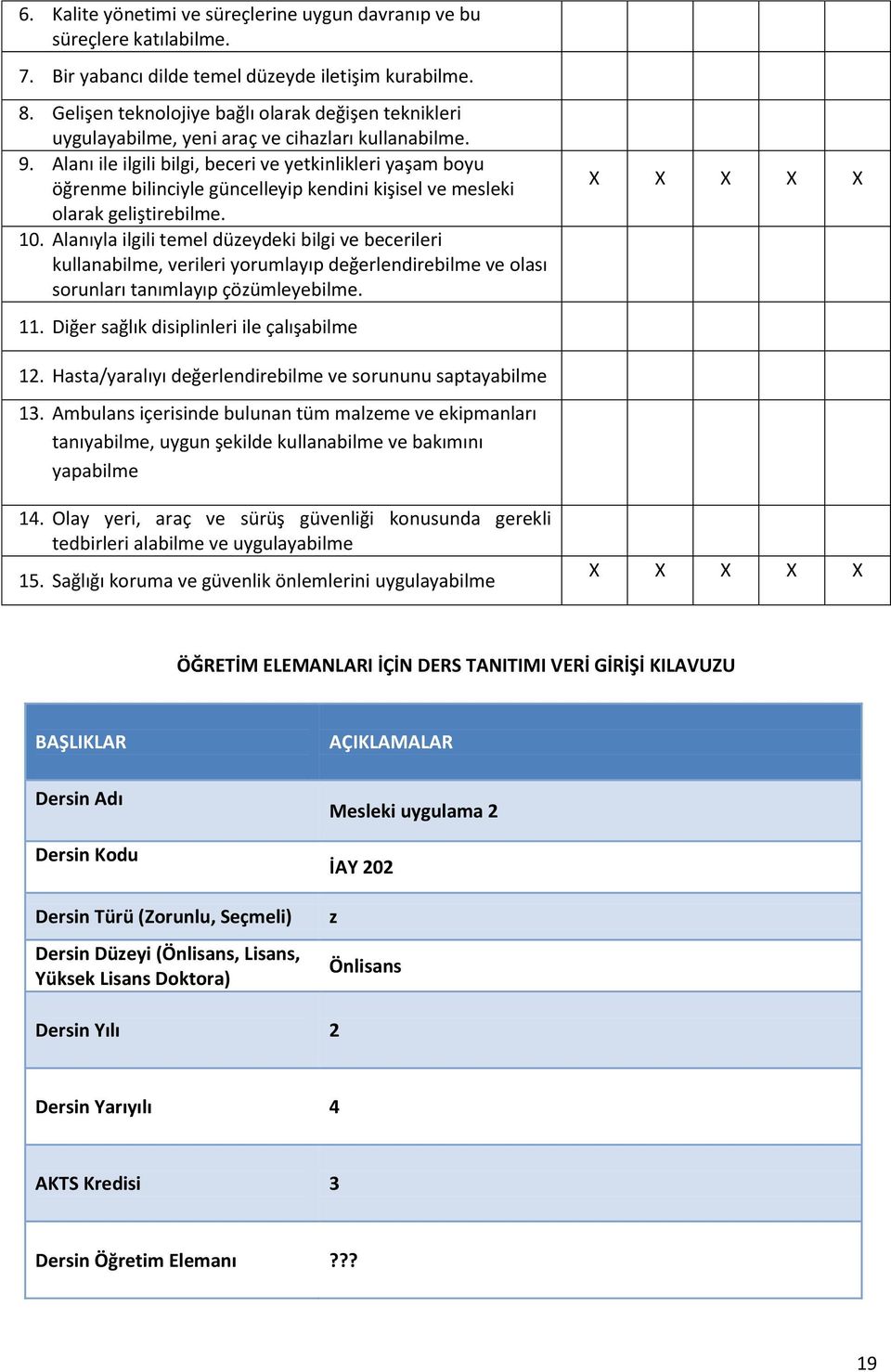 Alanı ile ilgili bilgi, beceri ve yetkinlikleri yaşam boyu öğrenme bilinciyle güncelleyip kendini kişisel ve mesleki olarak geliştirebilme. 10.