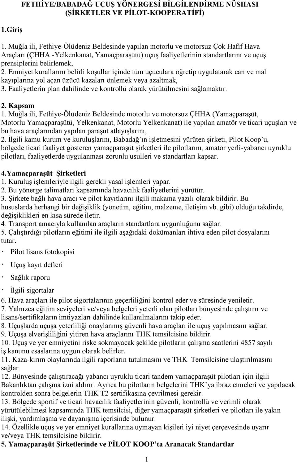 Emniyet kurallarını belirli koşullar içinde tüm uçuculara öğretip uygulatarak can ve mal kayıplarına yol açan üzücü kazaları önlemek veya azaltmak, 3.