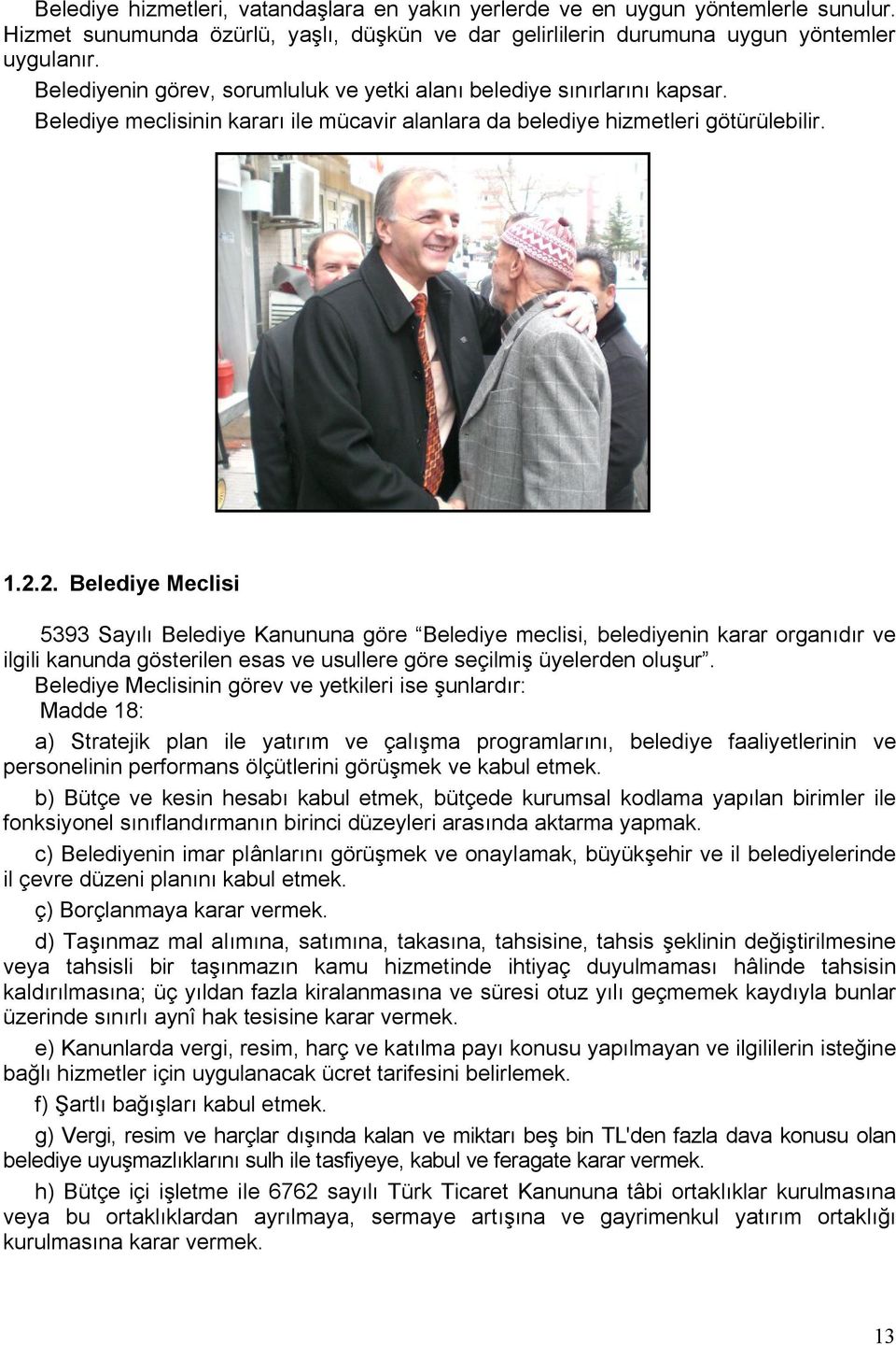 2. Belediye Meclisi 5393 Sayılı Belediye Kanununa göre Belediye meclisi, belediyenin karar organıdır ve ilgili kanunda gösterilen esas ve usullere göre seçilmiş üyelerden oluşur.