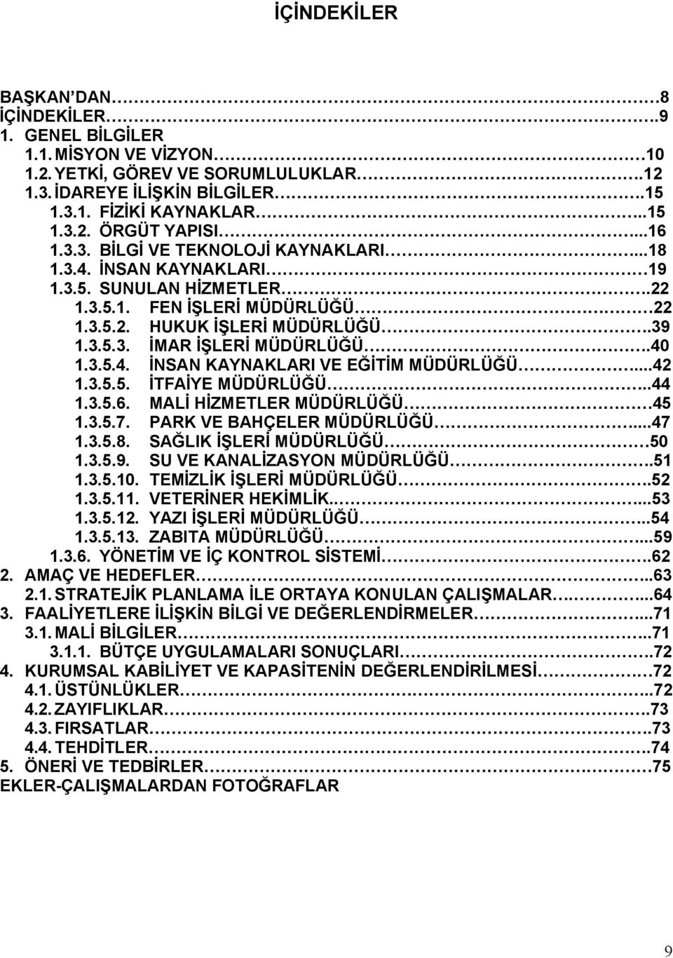 40 1.3.5.4. İNSAN KAYNAKLARI VE EĞİTİM MÜDÜRLÜĞÜ...42 1.3.5.5. İTFAİYE MÜDÜRLÜĞÜ..44 1.3.5.6. MALİ HİZMETLER MÜDÜRLÜĞÜ 45 1.3.5.7. PARK VE BAHÇELER MÜDÜRLÜĞÜ...47 1.3.5.8.