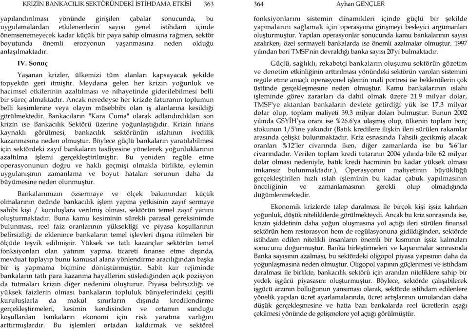 Meydana gelen her krizin yoğunluk ve hacimsel etkilerinin azaltılması ve nihayetinde giderilebilmesi belli bir süreç almaktadır.