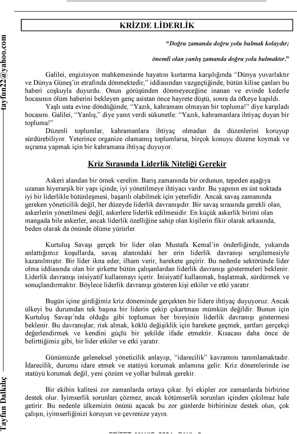 Onun görüşünden dönmeyeceğine inanan ve evinde kederle hocasının ölüm haberini bekleyen genç asistan önce hayrete düştü, sonra da öfkeye kapıldı.