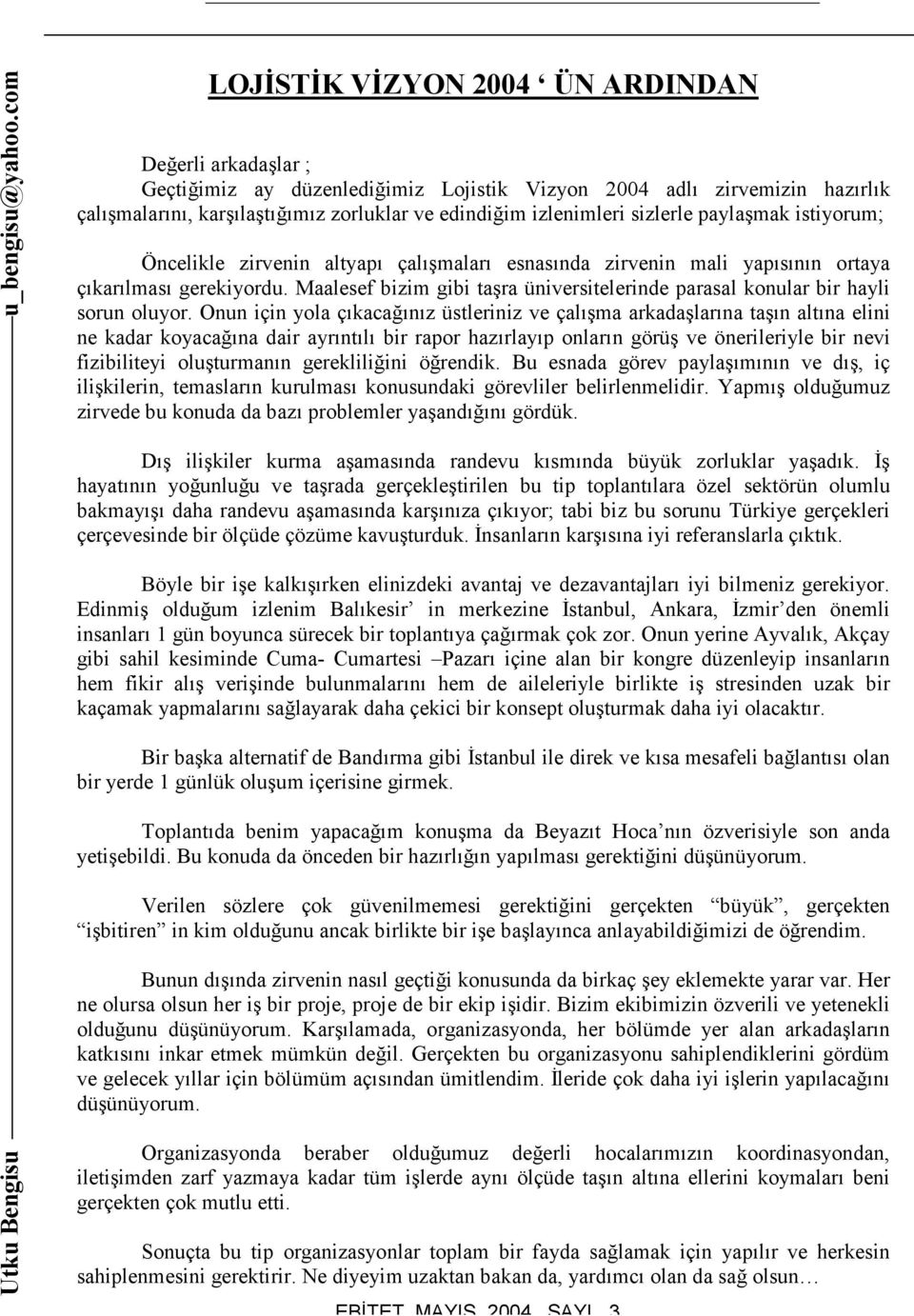 sizlerle paylaşmak istiyorum; Öncelikle zirvenin altyapı çalışmaları esnasında zirvenin mali yapısının ortaya çıkarılması gerekiyordu.