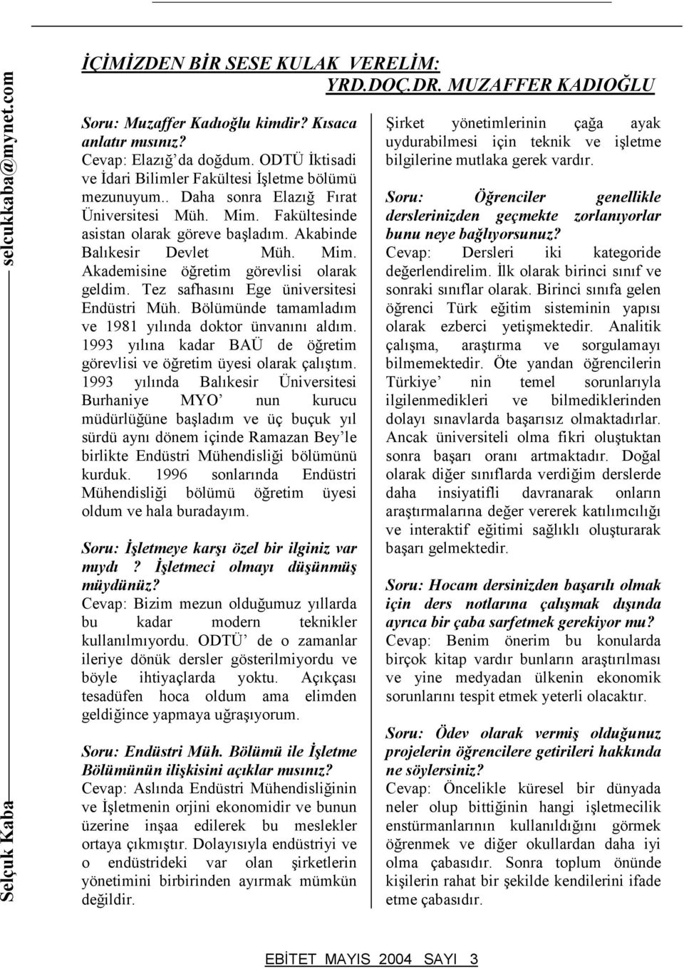 Tez safhasını Ege üniversitesi Endüstri Müh. Bölümünde tamamladım ve 1981 yılında doktor ünvanını aldım. 1993 yılına kadar BAÜ de öğretim görevlisi ve öğretim üyesi olarak çalıştım.