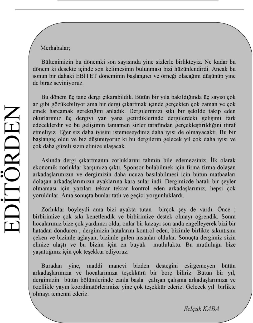 Bütün bir yıla bakıldığında üç sayısı çok az gibi gözükebiliyor ama bir dergi çıkartmak içinde gerçekten çok zaman ve çok emek harcamak gerektiğini anladık.