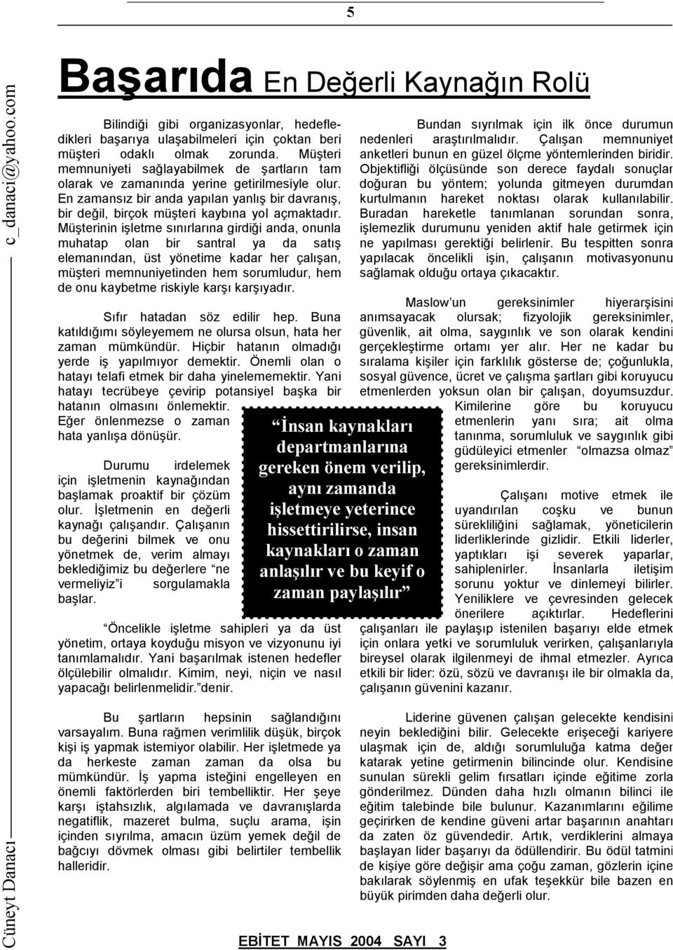 Müşterinin işletme sınırlarına girdiği anda, onunla muhatap olan bir santral ya da satış elemanından, üst yönetime kadar her çalışan, müşteri memnuniyetinden hem sorumludur, hem de onu kaybetme