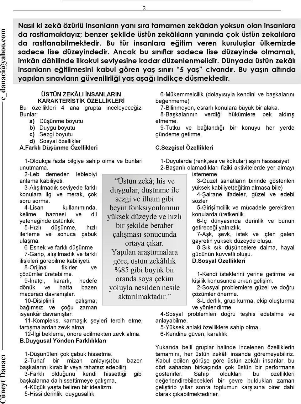 Bu tür insanlara eğitim veren kuruluşlar ülkemizde sadece lise düzeyindedir. Ancak bu sınıflar sadece lise düzeyinde olmamalı, imkân dâhilinde ilkokul seviyesine kadar düzenlenmelidir.