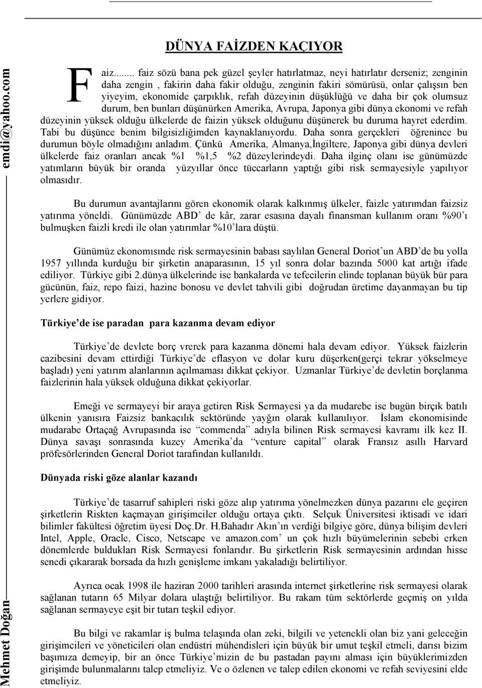 refah düzeyinin düşüklüğü ve daha bir çok olumsuz durum, ben bunları düşünürken Amerika, Avrupa, Japonya gibi dünya ekonomi ve refah düzeyinin yüksek olduğu ülkelerde de faizin yüksek olduğunu