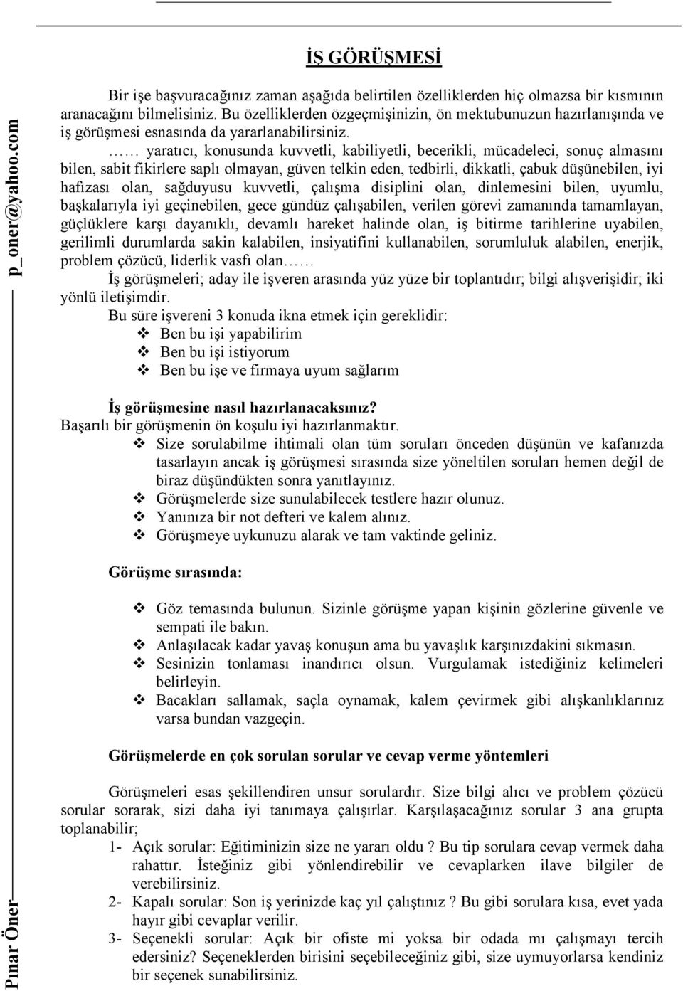 yaratıcı, konusunda kuvvetli, kabiliyetli, becerikli, mücadeleci, sonuç almasını bilen, sabit fikirlere saplı olmayan, güven telkin eden, tedbirli, dikkatli, çabuk düşünebilen, iyi hafızası olan,