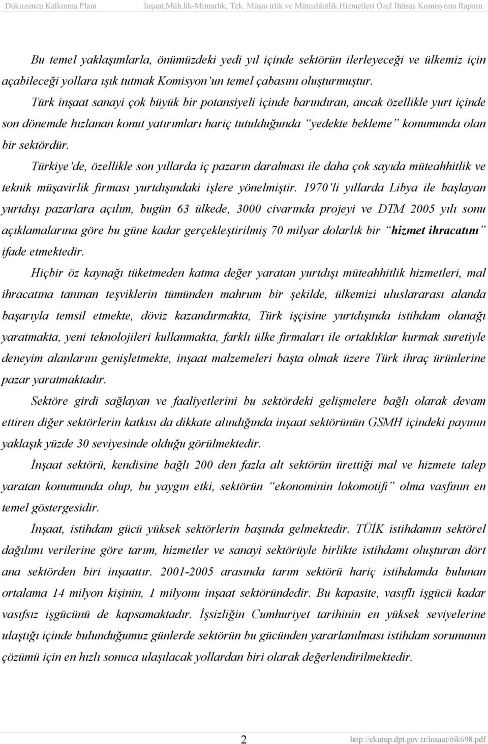 Türkiye de, özellikle son yıllarda iç pazarın daralması ile daha çok sayıda müteahhitlik ve teknik müşavirlik firması yurtdışındaki işlere yönelmiştir.